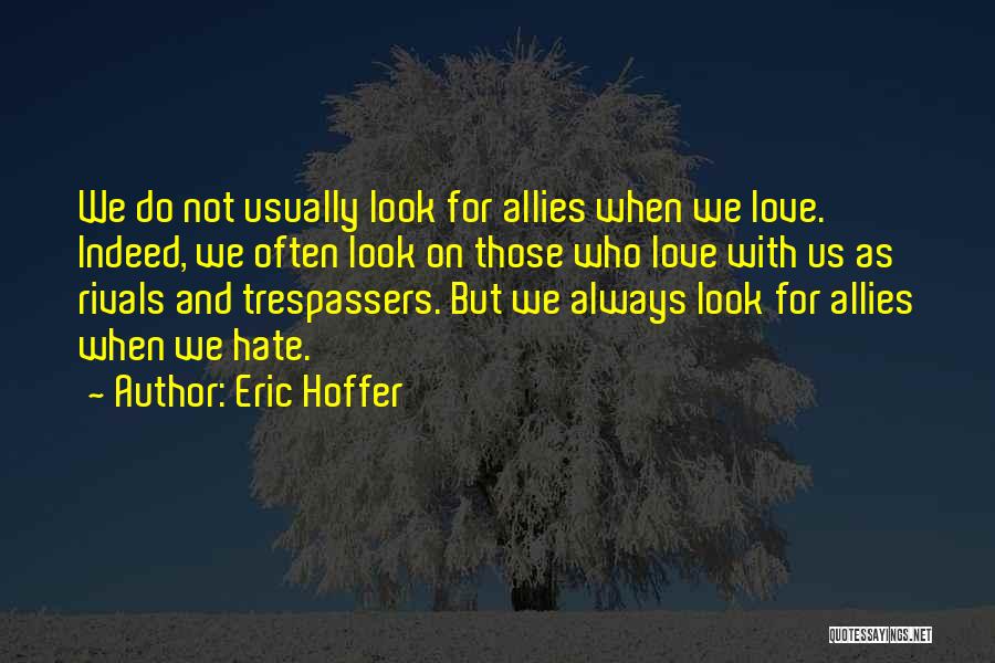 Eric Hoffer Quotes: We Do Not Usually Look For Allies When We Love. Indeed, We Often Look On Those Who Love With Us