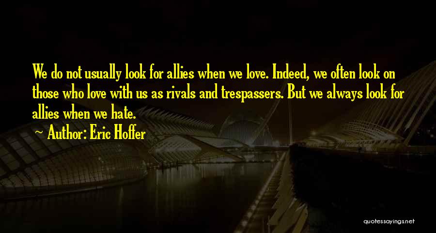 Eric Hoffer Quotes: We Do Not Usually Look For Allies When We Love. Indeed, We Often Look On Those Who Love With Us