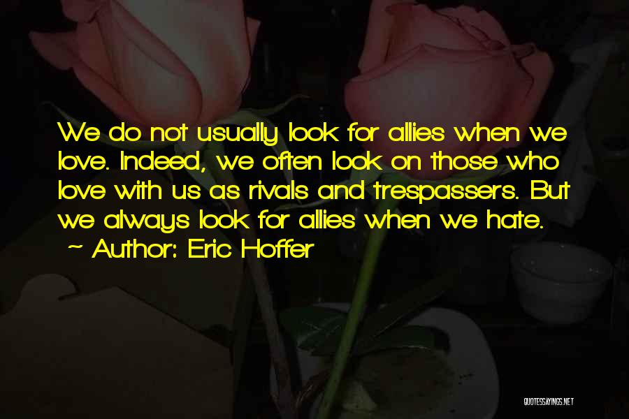 Eric Hoffer Quotes: We Do Not Usually Look For Allies When We Love. Indeed, We Often Look On Those Who Love With Us