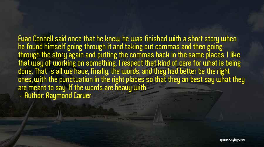 Raymond Carver Quotes: Evan Connell Said Once That He Knew He Was Finished With A Short Story When He Found Himself Going Through