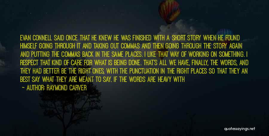 Raymond Carver Quotes: Evan Connell Said Once That He Knew He Was Finished With A Short Story When He Found Himself Going Through