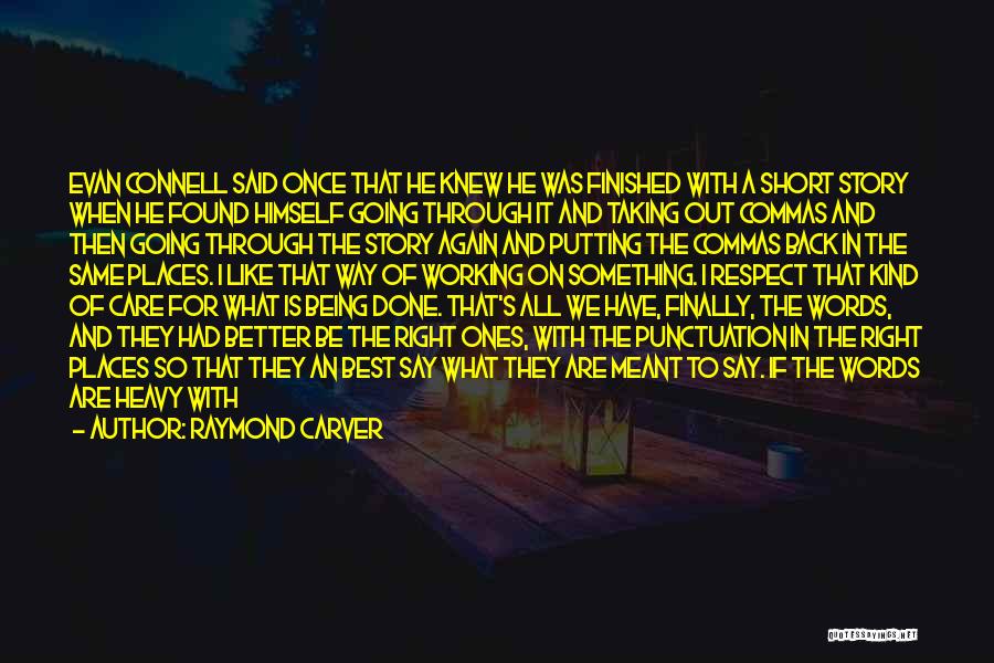 Raymond Carver Quotes: Evan Connell Said Once That He Knew He Was Finished With A Short Story When He Found Himself Going Through