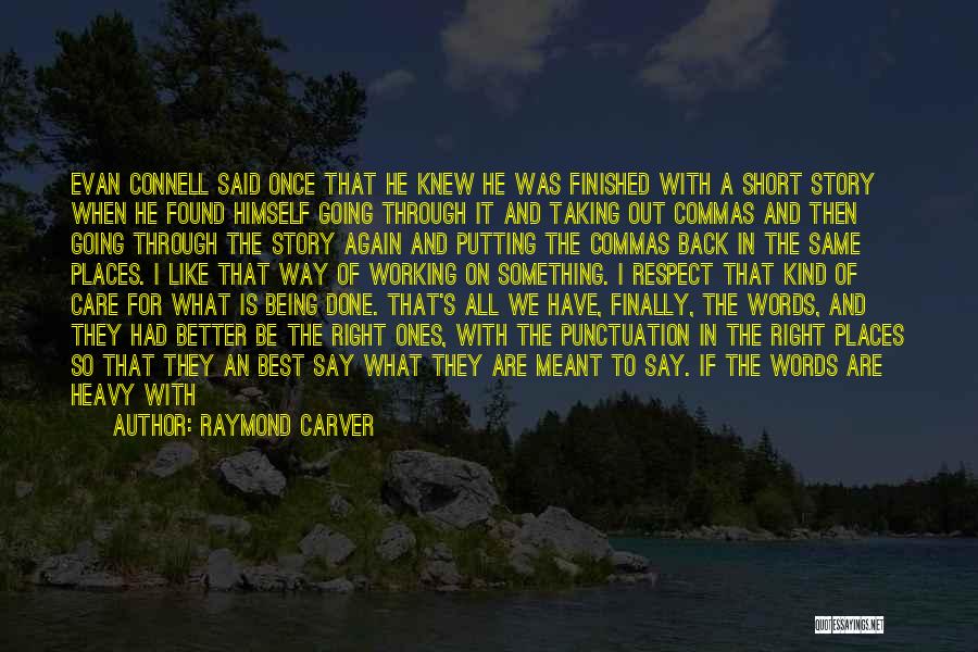 Raymond Carver Quotes: Evan Connell Said Once That He Knew He Was Finished With A Short Story When He Found Himself Going Through