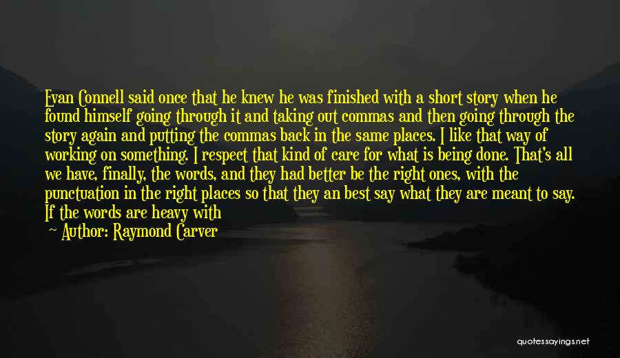 Raymond Carver Quotes: Evan Connell Said Once That He Knew He Was Finished With A Short Story When He Found Himself Going Through