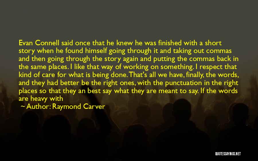 Raymond Carver Quotes: Evan Connell Said Once That He Knew He Was Finished With A Short Story When He Found Himself Going Through