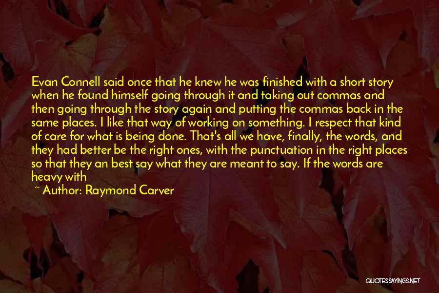 Raymond Carver Quotes: Evan Connell Said Once That He Knew He Was Finished With A Short Story When He Found Himself Going Through