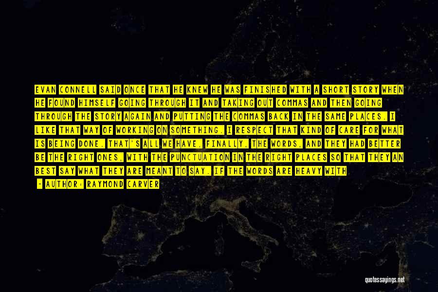 Raymond Carver Quotes: Evan Connell Said Once That He Knew He Was Finished With A Short Story When He Found Himself Going Through