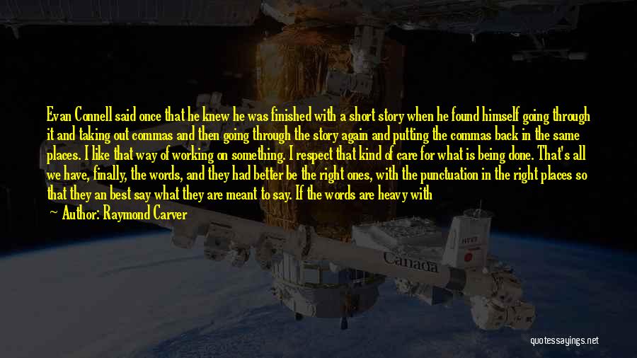 Raymond Carver Quotes: Evan Connell Said Once That He Knew He Was Finished With A Short Story When He Found Himself Going Through