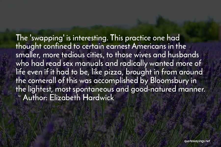 Elizabeth Hardwick Quotes: The 'swapping' Is Interesting. This Practice One Had Thought Confined To Certain Earnest Americans In The Smaller, More Tedious Cities,