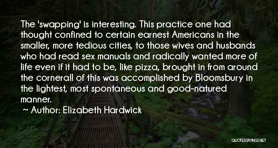 Elizabeth Hardwick Quotes: The 'swapping' Is Interesting. This Practice One Had Thought Confined To Certain Earnest Americans In The Smaller, More Tedious Cities,