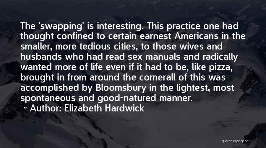 Elizabeth Hardwick Quotes: The 'swapping' Is Interesting. This Practice One Had Thought Confined To Certain Earnest Americans In The Smaller, More Tedious Cities,
