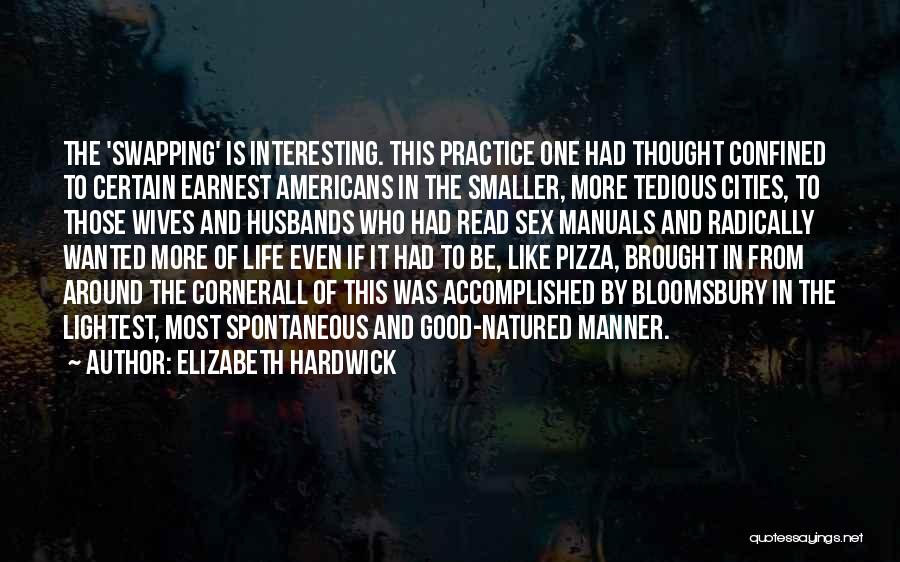 Elizabeth Hardwick Quotes: The 'swapping' Is Interesting. This Practice One Had Thought Confined To Certain Earnest Americans In The Smaller, More Tedious Cities,