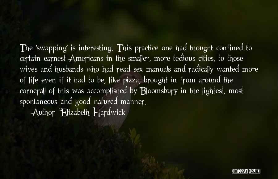 Elizabeth Hardwick Quotes: The 'swapping' Is Interesting. This Practice One Had Thought Confined To Certain Earnest Americans In The Smaller, More Tedious Cities,