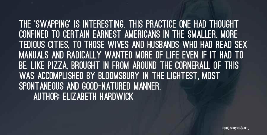 Elizabeth Hardwick Quotes: The 'swapping' Is Interesting. This Practice One Had Thought Confined To Certain Earnest Americans In The Smaller, More Tedious Cities,