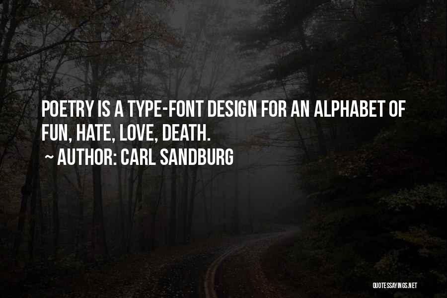 Carl Sandburg Quotes: Poetry Is A Type-font Design For An Alphabet Of Fun, Hate, Love, Death.