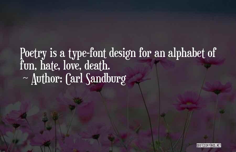 Carl Sandburg Quotes: Poetry Is A Type-font Design For An Alphabet Of Fun, Hate, Love, Death.