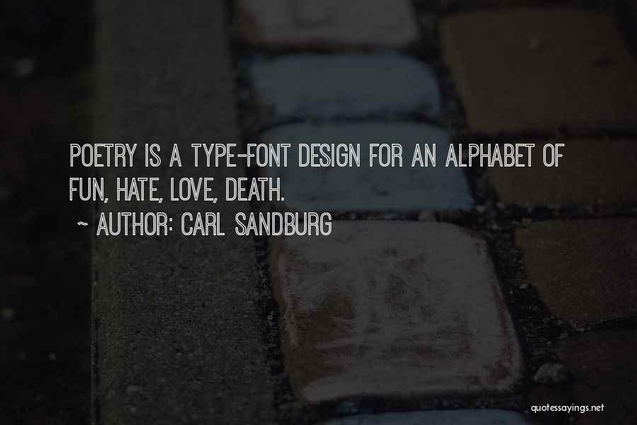 Carl Sandburg Quotes: Poetry Is A Type-font Design For An Alphabet Of Fun, Hate, Love, Death.