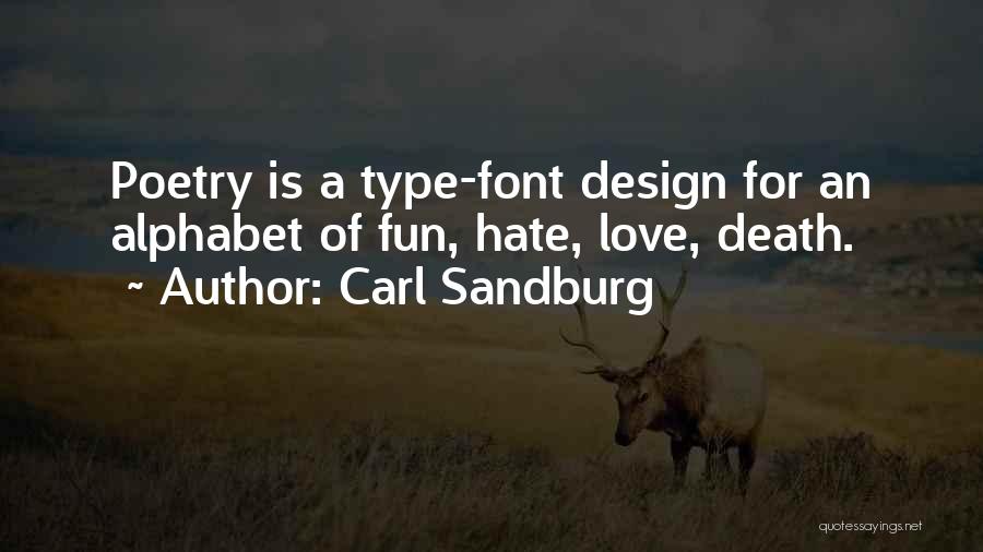 Carl Sandburg Quotes: Poetry Is A Type-font Design For An Alphabet Of Fun, Hate, Love, Death.