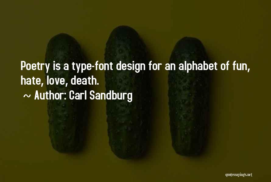 Carl Sandburg Quotes: Poetry Is A Type-font Design For An Alphabet Of Fun, Hate, Love, Death.