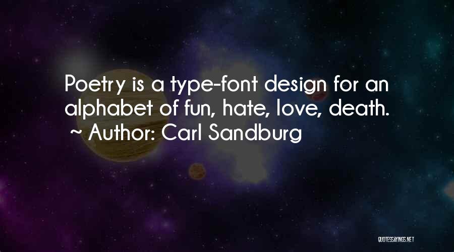 Carl Sandburg Quotes: Poetry Is A Type-font Design For An Alphabet Of Fun, Hate, Love, Death.