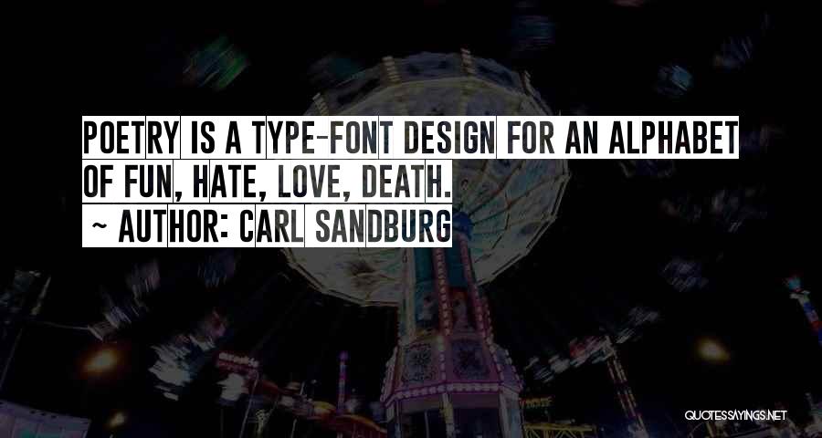 Carl Sandburg Quotes: Poetry Is A Type-font Design For An Alphabet Of Fun, Hate, Love, Death.