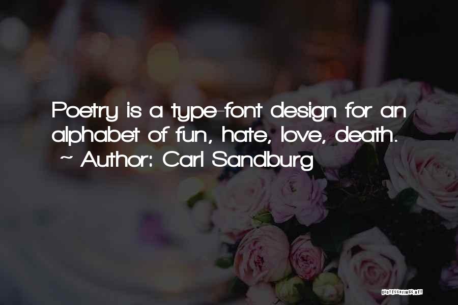 Carl Sandburg Quotes: Poetry Is A Type-font Design For An Alphabet Of Fun, Hate, Love, Death.