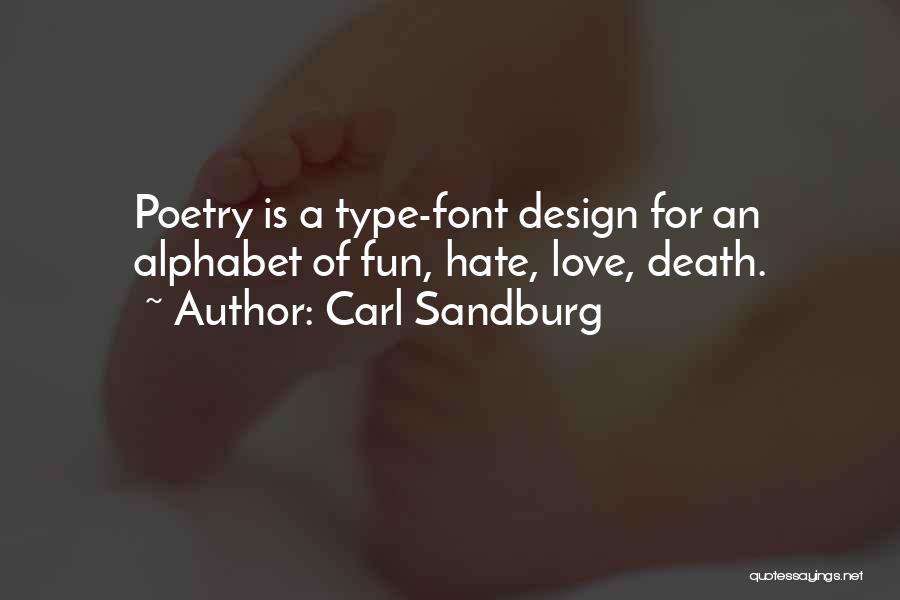 Carl Sandburg Quotes: Poetry Is A Type-font Design For An Alphabet Of Fun, Hate, Love, Death.