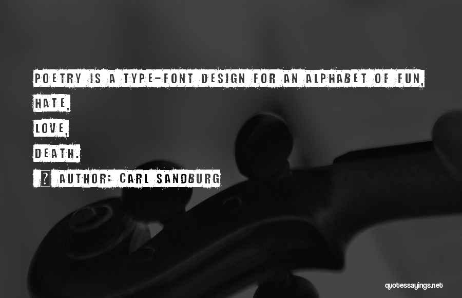 Carl Sandburg Quotes: Poetry Is A Type-font Design For An Alphabet Of Fun, Hate, Love, Death.