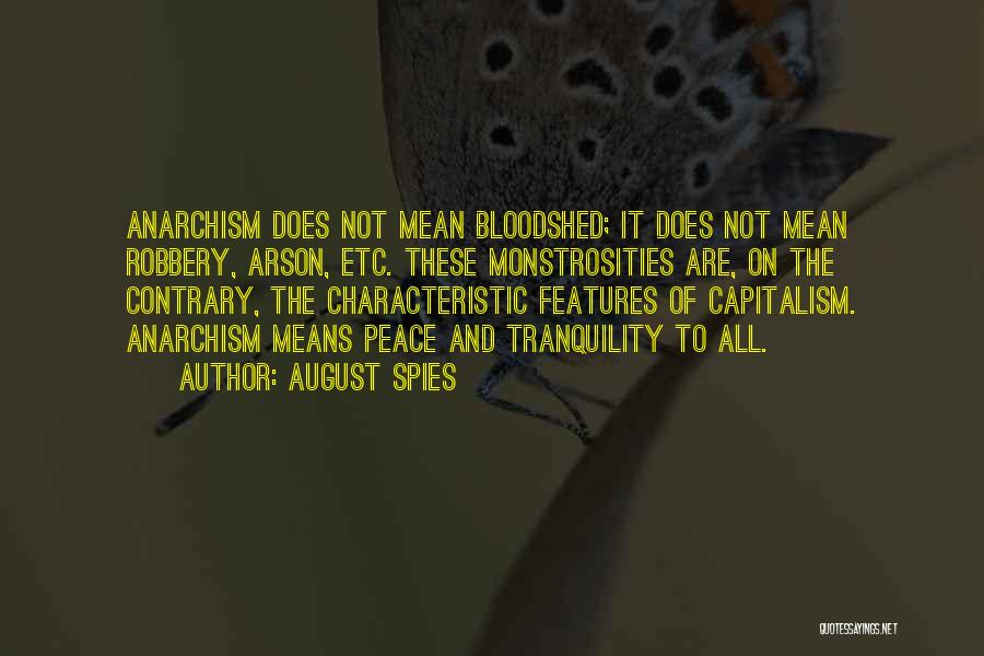 August Spies Quotes: Anarchism Does Not Mean Bloodshed; It Does Not Mean Robbery, Arson, Etc. These Monstrosities Are, On The Contrary, The Characteristic