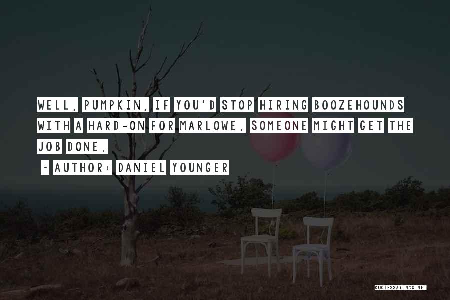 Daniel Younger Quotes: Well, Pumpkin, If You'd Stop Hiring Boozehounds With A Hard-on For Marlowe, Someone Might Get The Job Done.