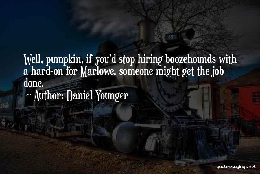 Daniel Younger Quotes: Well, Pumpkin, If You'd Stop Hiring Boozehounds With A Hard-on For Marlowe, Someone Might Get The Job Done.