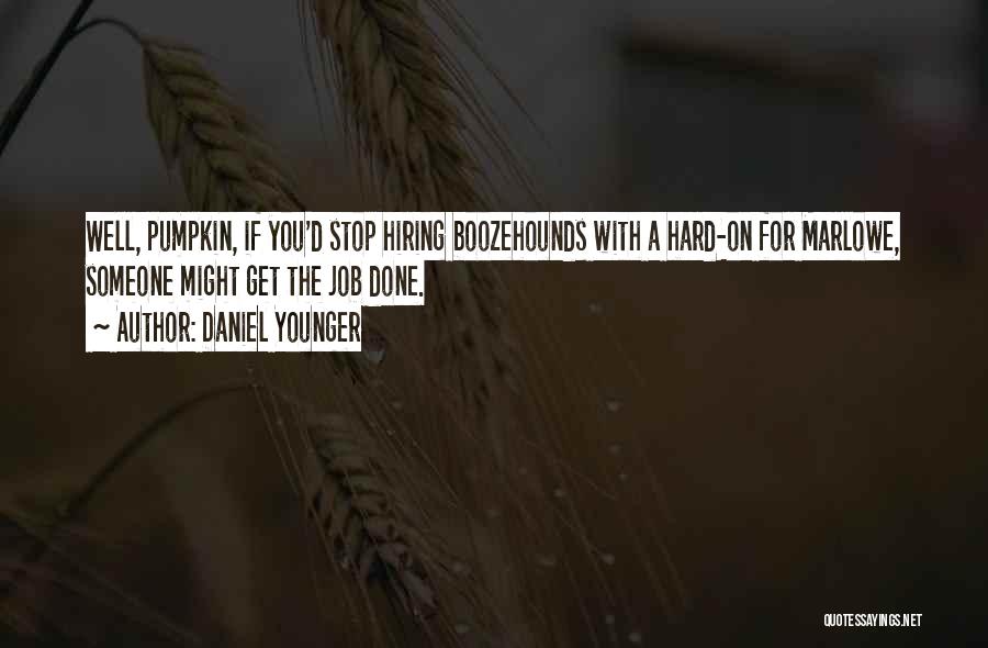 Daniel Younger Quotes: Well, Pumpkin, If You'd Stop Hiring Boozehounds With A Hard-on For Marlowe, Someone Might Get The Job Done.