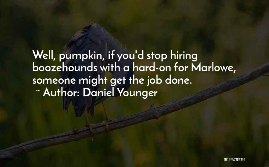 Daniel Younger Quotes: Well, Pumpkin, If You'd Stop Hiring Boozehounds With A Hard-on For Marlowe, Someone Might Get The Job Done.