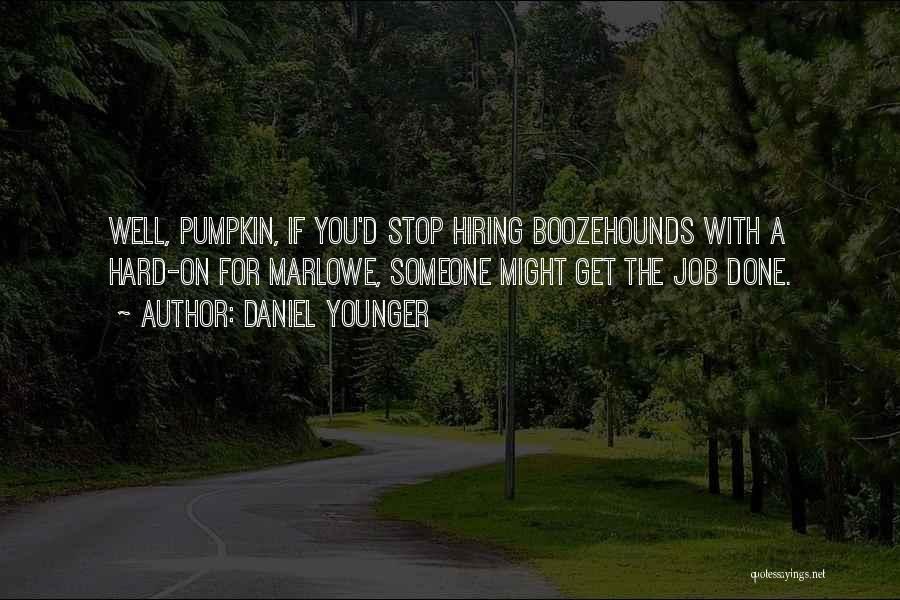 Daniel Younger Quotes: Well, Pumpkin, If You'd Stop Hiring Boozehounds With A Hard-on For Marlowe, Someone Might Get The Job Done.