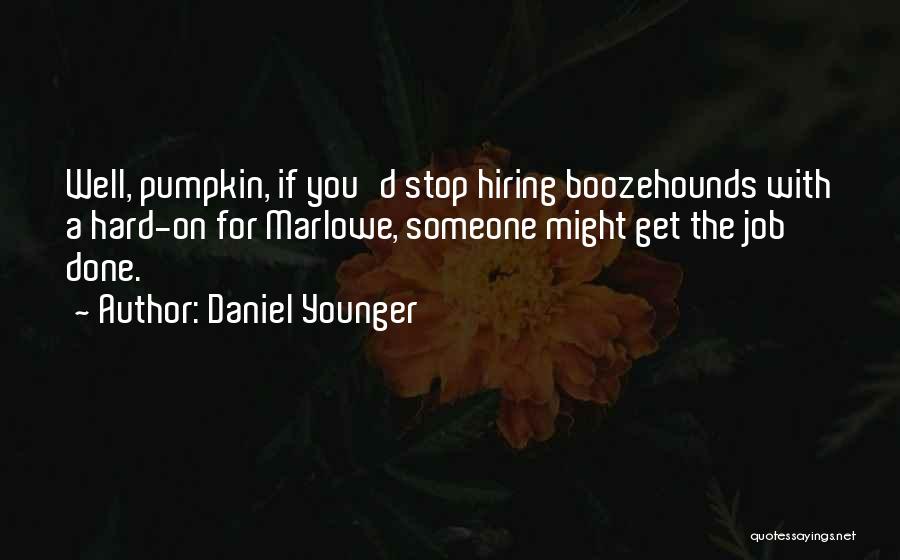 Daniel Younger Quotes: Well, Pumpkin, If You'd Stop Hiring Boozehounds With A Hard-on For Marlowe, Someone Might Get The Job Done.