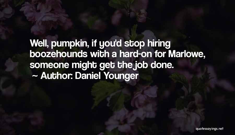 Daniel Younger Quotes: Well, Pumpkin, If You'd Stop Hiring Boozehounds With A Hard-on For Marlowe, Someone Might Get The Job Done.