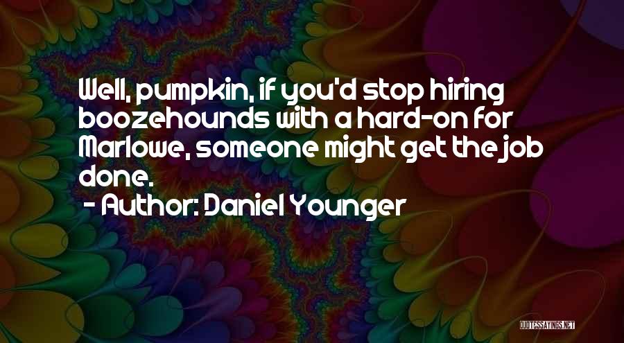 Daniel Younger Quotes: Well, Pumpkin, If You'd Stop Hiring Boozehounds With A Hard-on For Marlowe, Someone Might Get The Job Done.