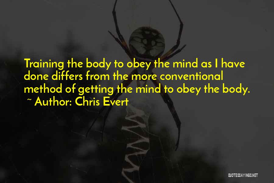 Chris Evert Quotes: Training The Body To Obey The Mind As I Have Done Differs From The More Conventional Method Of Getting The