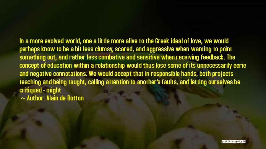 Alain De Botton Quotes: In A More Evolved World, One A Little More Alive To The Greek Ideal Of Love, We Would Perhaps Know