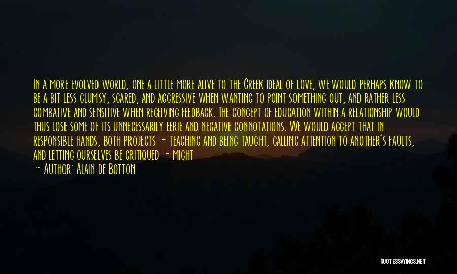 Alain De Botton Quotes: In A More Evolved World, One A Little More Alive To The Greek Ideal Of Love, We Would Perhaps Know