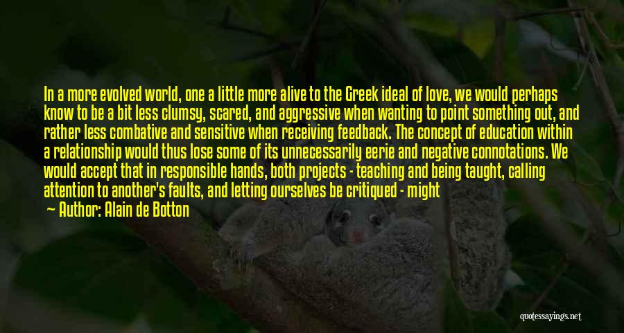 Alain De Botton Quotes: In A More Evolved World, One A Little More Alive To The Greek Ideal Of Love, We Would Perhaps Know