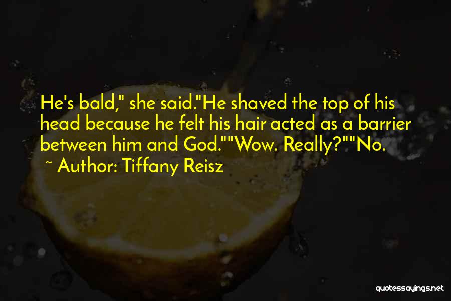 Tiffany Reisz Quotes: He's Bald, She Said.he Shaved The Top Of His Head Because He Felt His Hair Acted As A Barrier Between