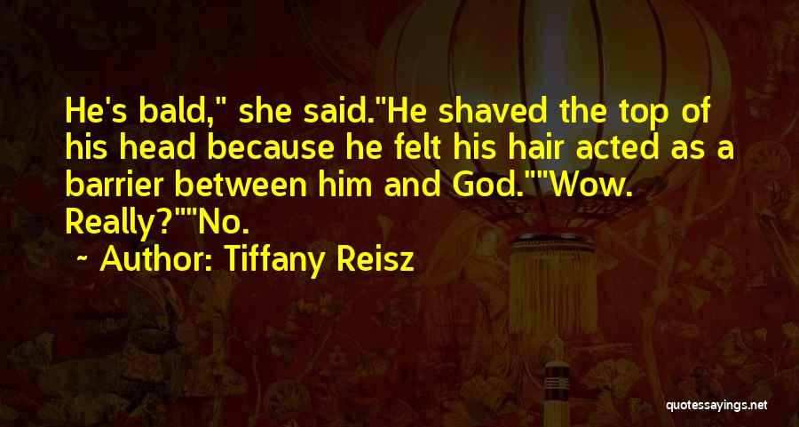 Tiffany Reisz Quotes: He's Bald, She Said.he Shaved The Top Of His Head Because He Felt His Hair Acted As A Barrier Between