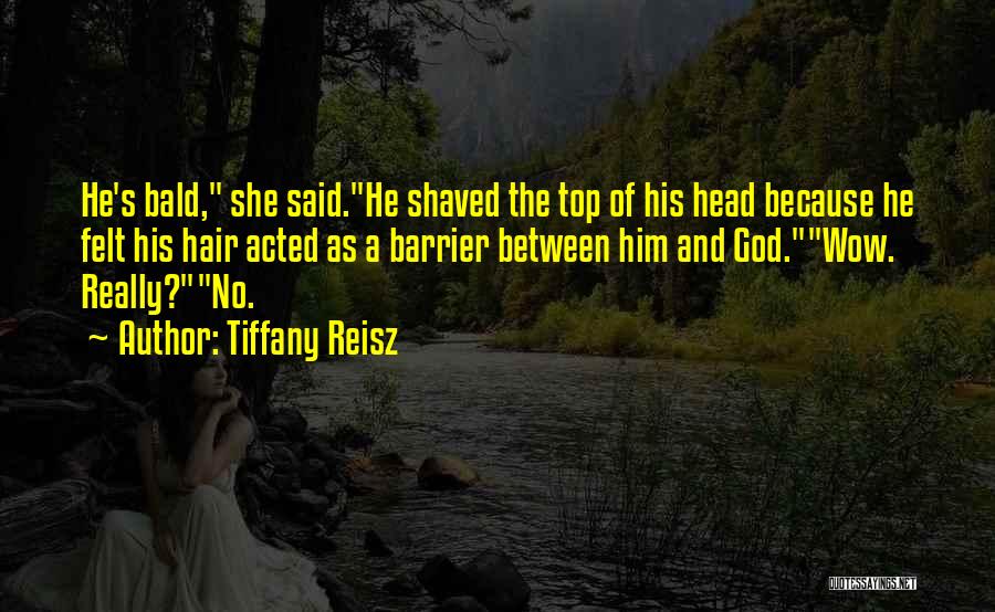 Tiffany Reisz Quotes: He's Bald, She Said.he Shaved The Top Of His Head Because He Felt His Hair Acted As A Barrier Between