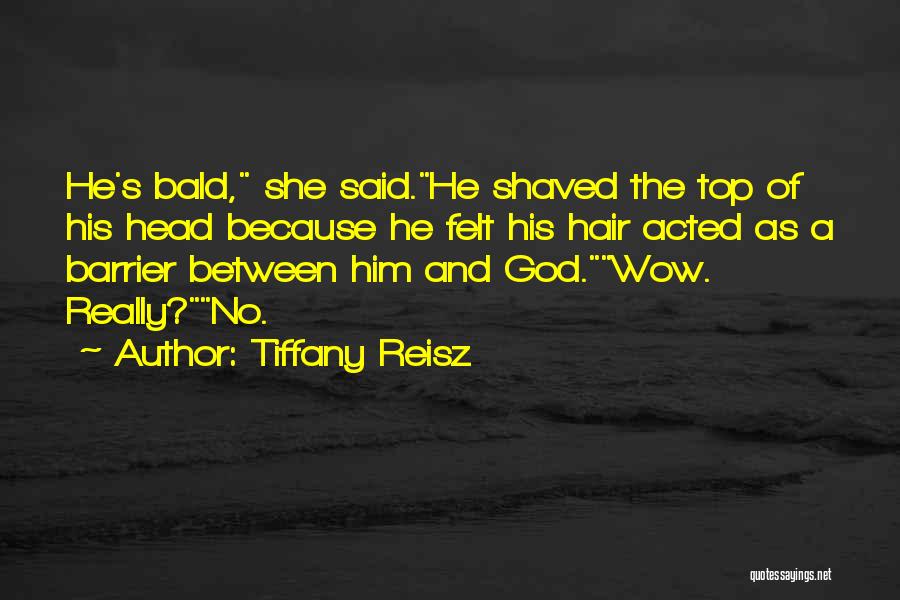 Tiffany Reisz Quotes: He's Bald, She Said.he Shaved The Top Of His Head Because He Felt His Hair Acted As A Barrier Between