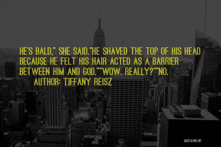 Tiffany Reisz Quotes: He's Bald, She Said.he Shaved The Top Of His Head Because He Felt His Hair Acted As A Barrier Between