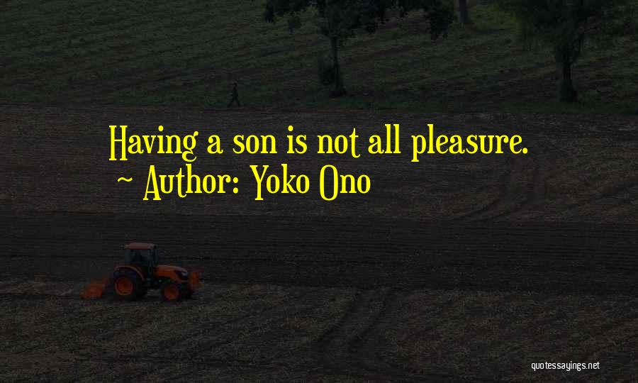 Yoko Ono Quotes: Having A Son Is Not All Pleasure.