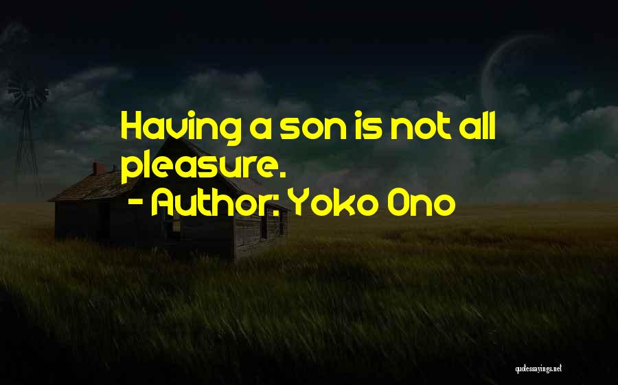 Yoko Ono Quotes: Having A Son Is Not All Pleasure.