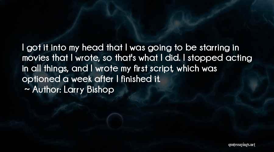 Larry Bishop Quotes: I Got It Into My Head That I Was Going To Be Starring In Movies That I Wrote, So That's