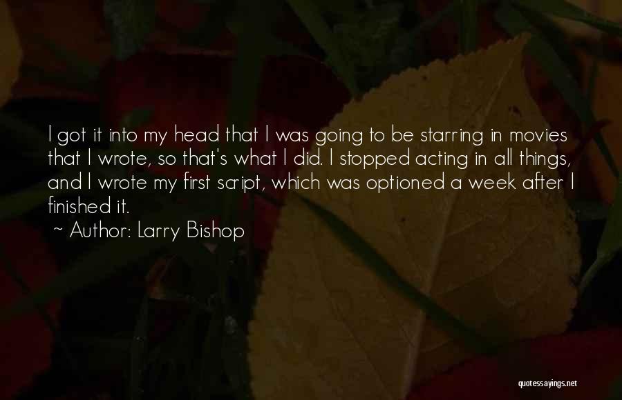 Larry Bishop Quotes: I Got It Into My Head That I Was Going To Be Starring In Movies That I Wrote, So That's